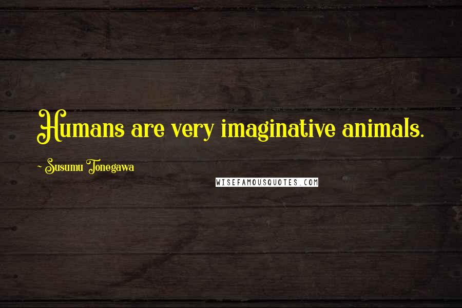 Susumu Tonegawa Quotes: Humans are very imaginative animals.