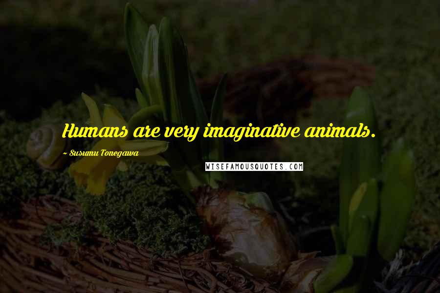 Susumu Tonegawa Quotes: Humans are very imaginative animals.