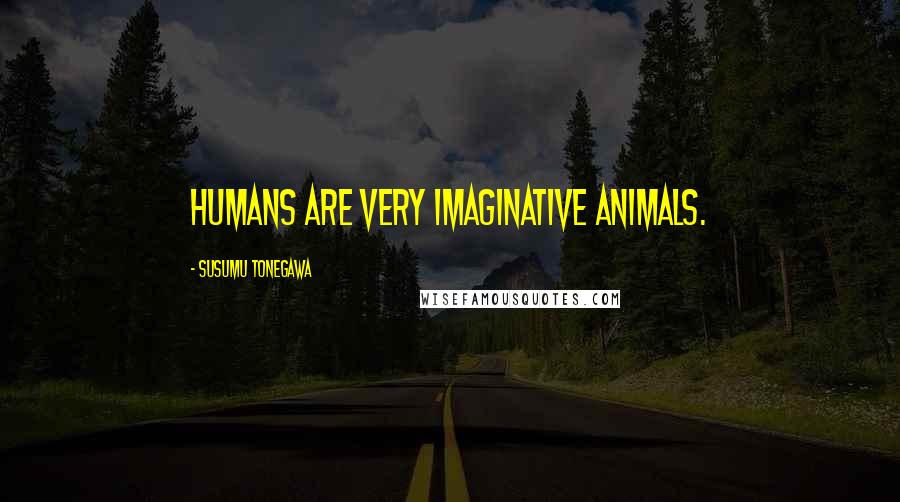 Susumu Tonegawa Quotes: Humans are very imaginative animals.