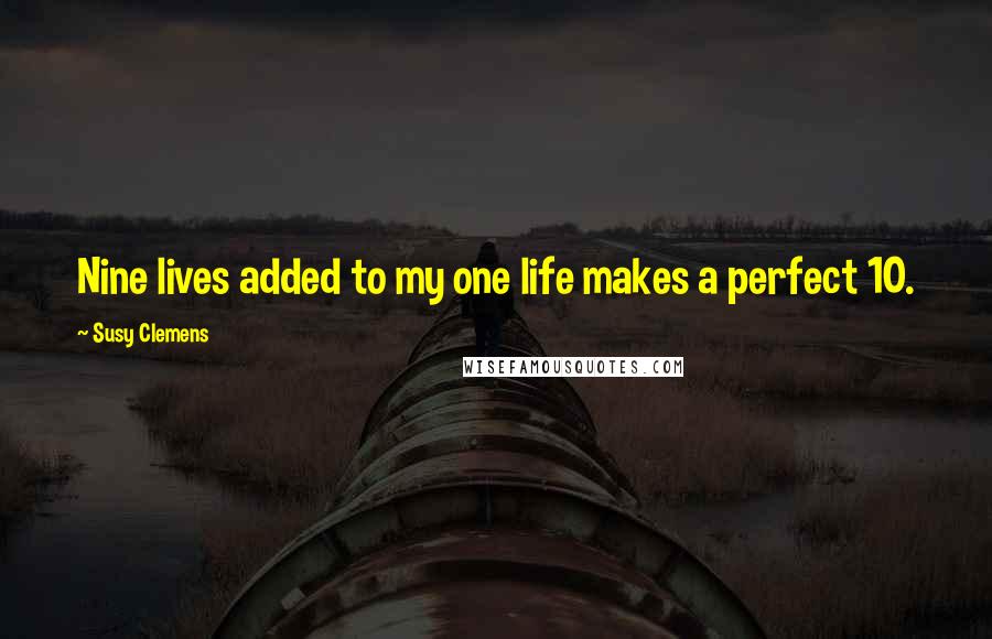 Susy Clemens Quotes: Nine lives added to my one life makes a perfect 10.