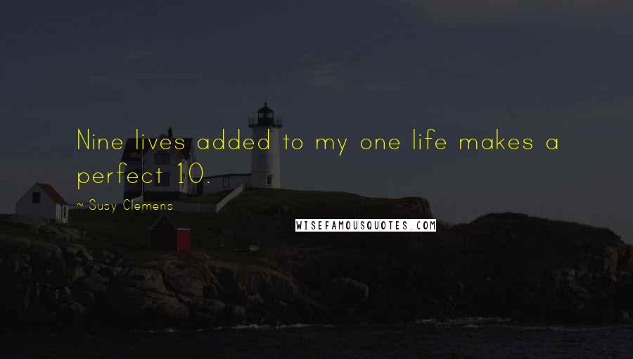 Susy Clemens Quotes: Nine lives added to my one life makes a perfect 10.