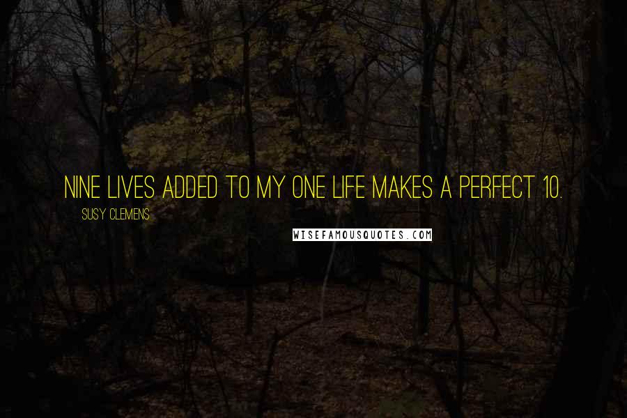 Susy Clemens Quotes: Nine lives added to my one life makes a perfect 10.