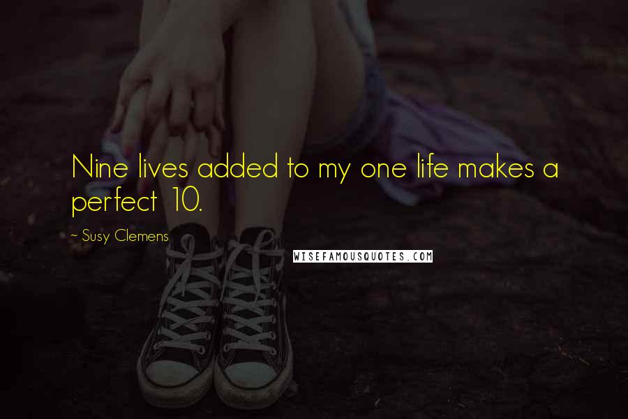 Susy Clemens Quotes: Nine lives added to my one life makes a perfect 10.