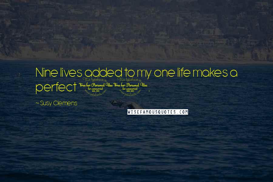 Susy Clemens Quotes: Nine lives added to my one life makes a perfect 10.