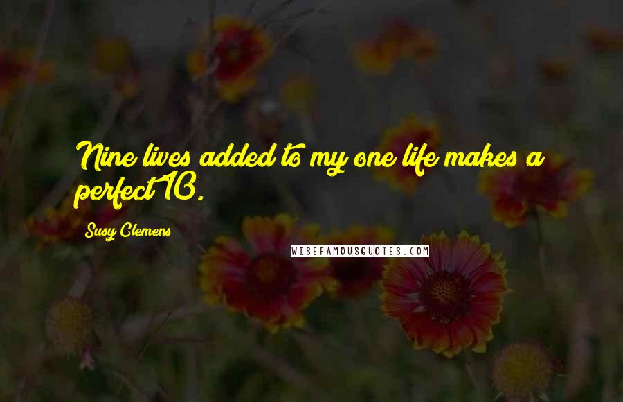 Susy Clemens Quotes: Nine lives added to my one life makes a perfect 10.