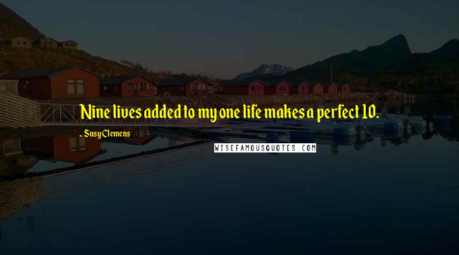 Susy Clemens Quotes: Nine lives added to my one life makes a perfect 10.