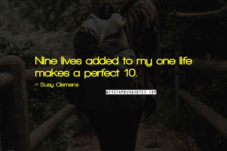 Susy Clemens Quotes: Nine lives added to my one life makes a perfect 10.