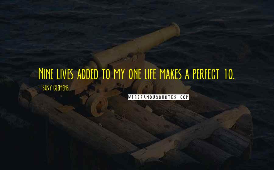 Susy Clemens Quotes: Nine lives added to my one life makes a perfect 10.