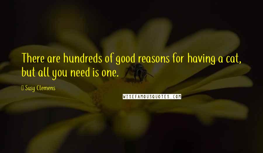 Susy Clemens Quotes: There are hundreds of good reasons for having a cat, but all you need is one.