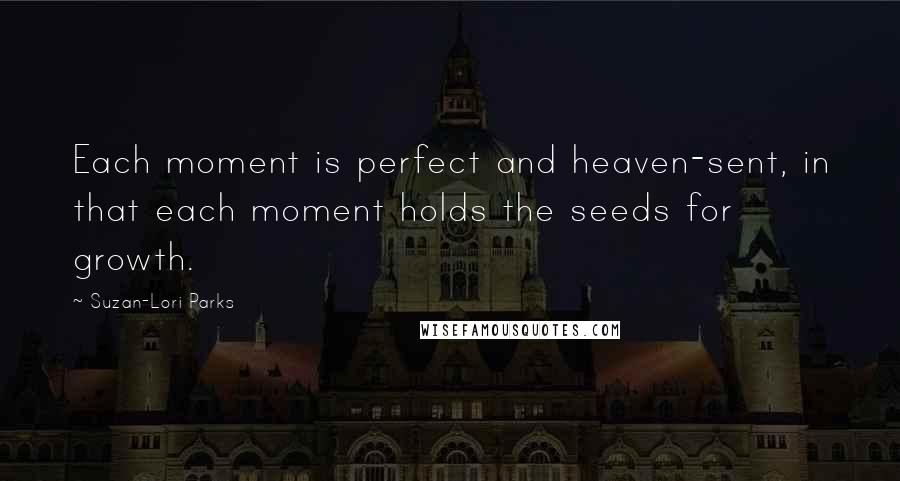 Suzan-Lori Parks Quotes: Each moment is perfect and heaven-sent, in that each moment holds the seeds for growth.