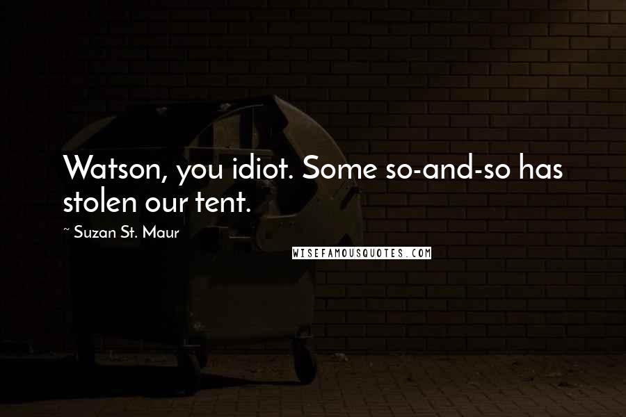 Suzan St. Maur Quotes: Watson, you idiot. Some so-and-so has stolen our tent.