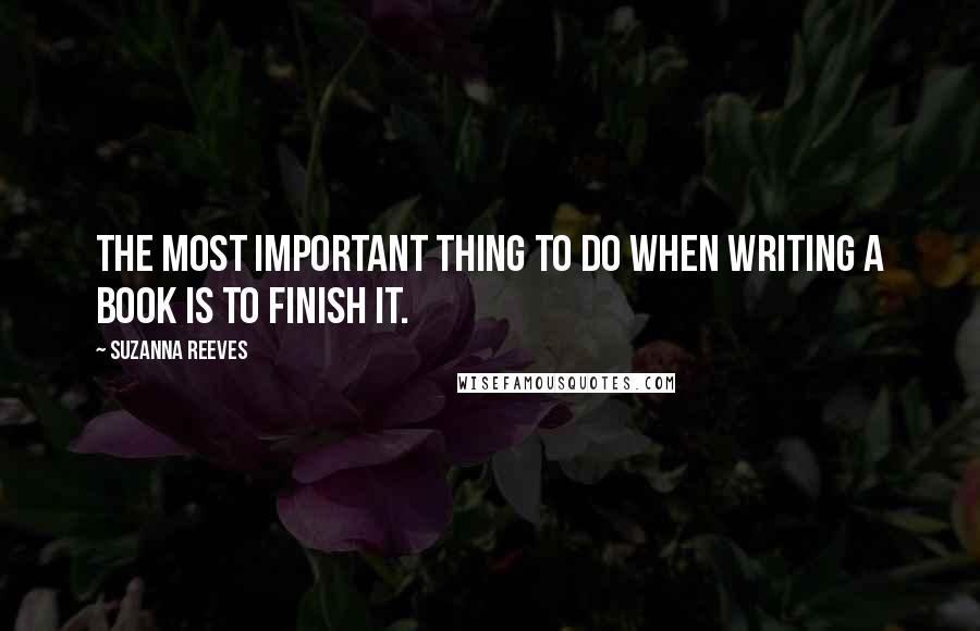 Suzanna Reeves Quotes: The most important thing to do when writing a book is to finish it.