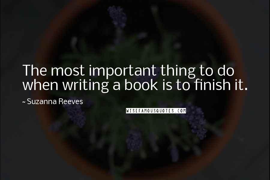 Suzanna Reeves Quotes: The most important thing to do when writing a book is to finish it.