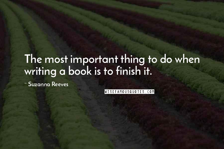 Suzanna Reeves Quotes: The most important thing to do when writing a book is to finish it.