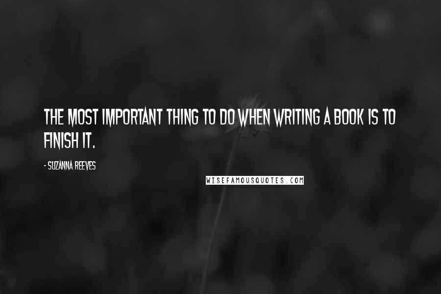 Suzanna Reeves Quotes: The most important thing to do when writing a book is to finish it.