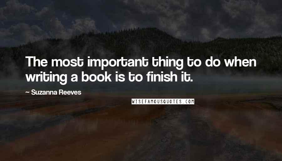 Suzanna Reeves Quotes: The most important thing to do when writing a book is to finish it.