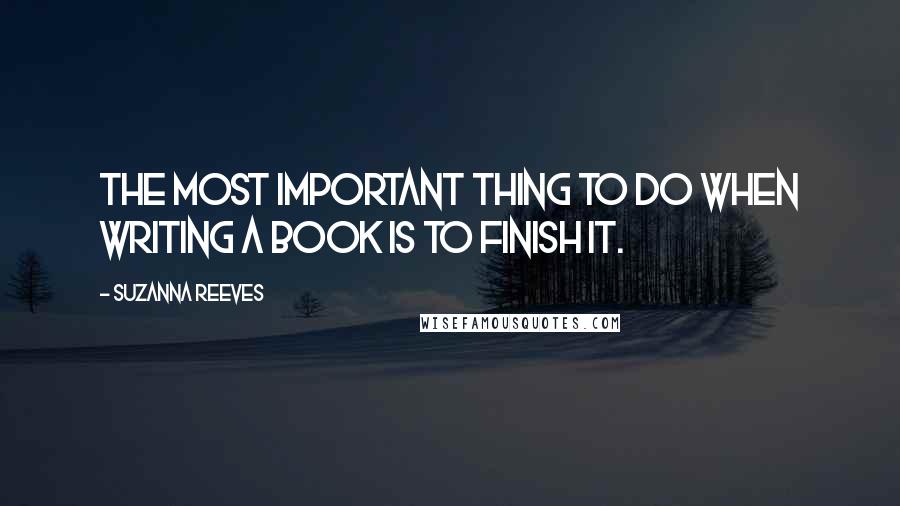 Suzanna Reeves Quotes: The most important thing to do when writing a book is to finish it.