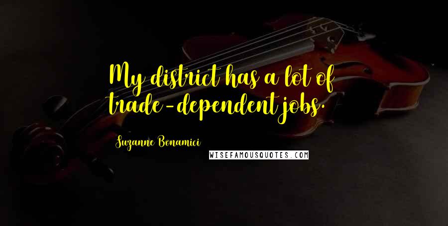 Suzanne Bonamici Quotes: My district has a lot of trade-dependent jobs.