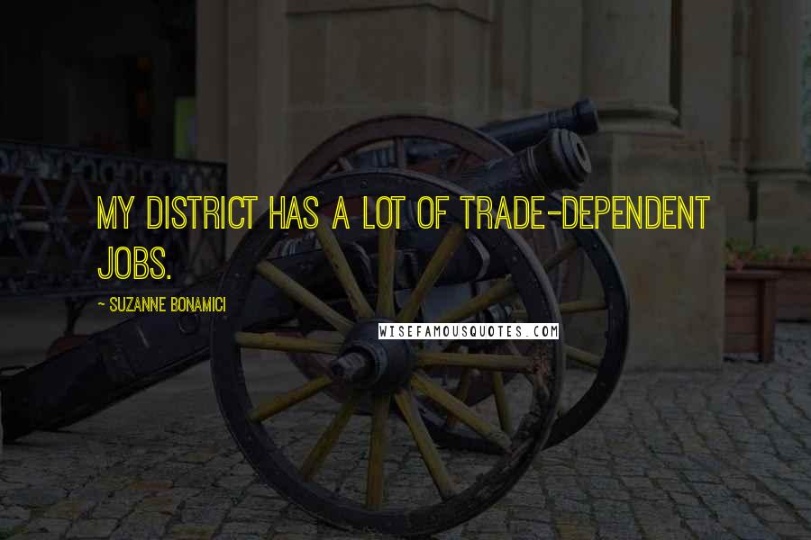 Suzanne Bonamici Quotes: My district has a lot of trade-dependent jobs.