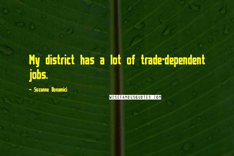 Suzanne Bonamici Quotes: My district has a lot of trade-dependent jobs.