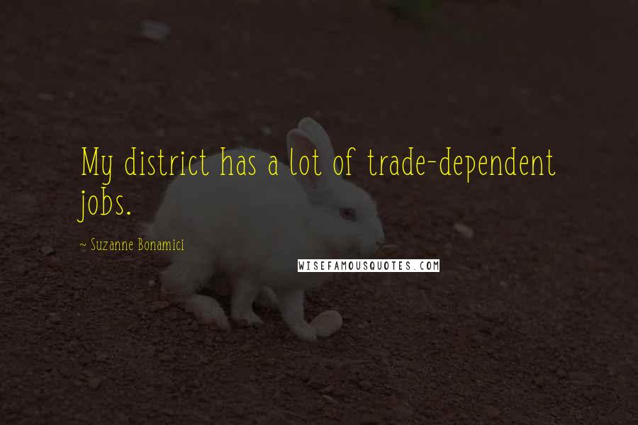 Suzanne Bonamici Quotes: My district has a lot of trade-dependent jobs.