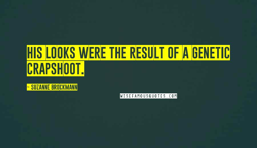 Suzanne Brockmann Quotes: His looks were the result of a genetic crapshoot.