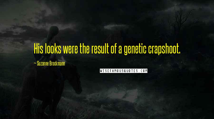 Suzanne Brockmann Quotes: His looks were the result of a genetic crapshoot.