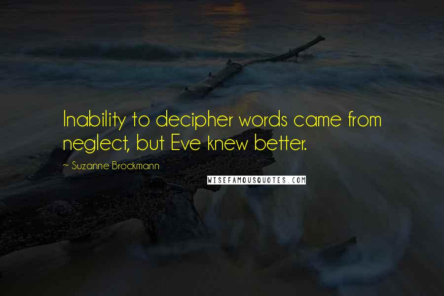 Suzanne Brockmann Quotes: Inability to decipher words came from neglect, but Eve knew better.