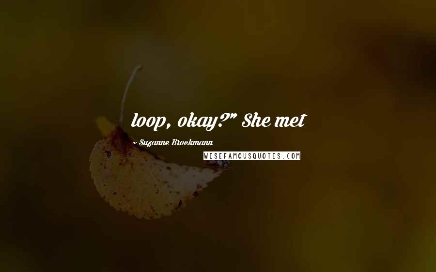 Suzanne Brockmann Quotes: loop, okay?" She met