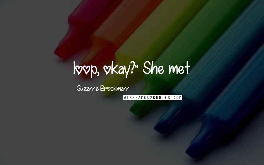 Suzanne Brockmann Quotes: loop, okay?" She met