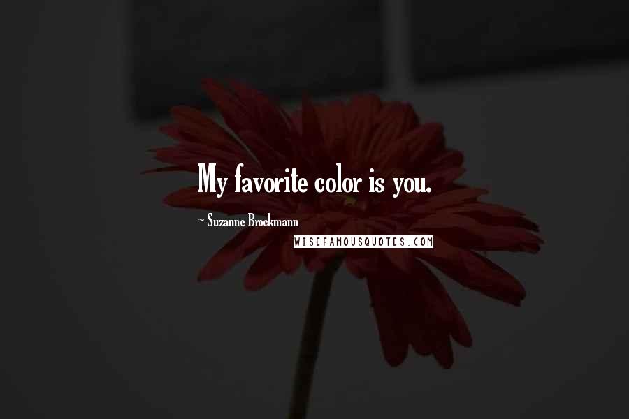 Suzanne Brockmann Quotes: My favorite color is you.