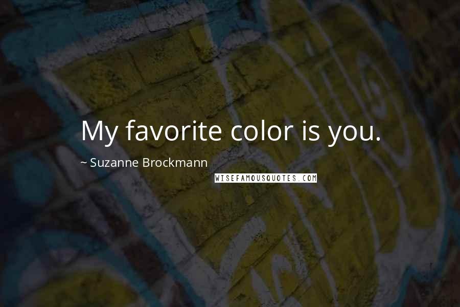 Suzanne Brockmann Quotes: My favorite color is you.
