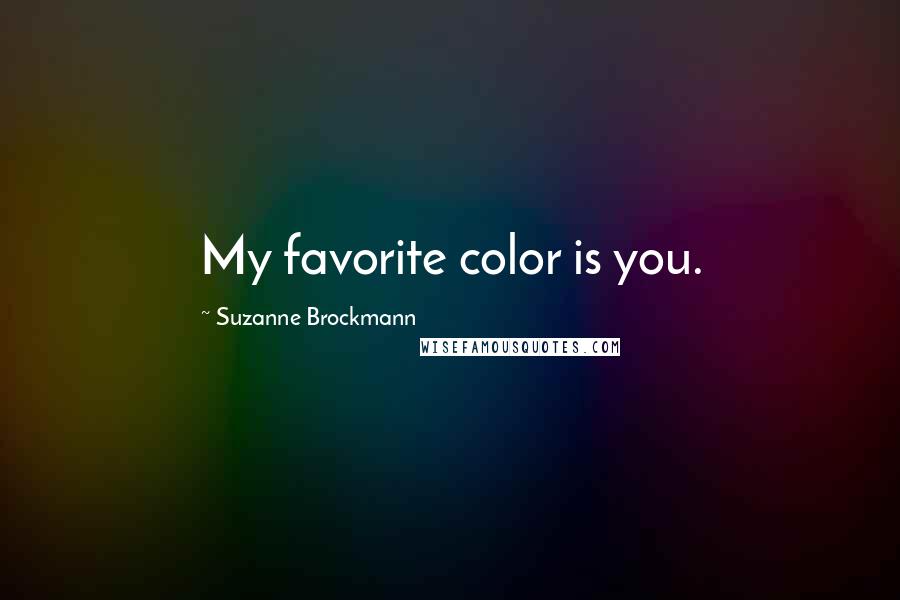 Suzanne Brockmann Quotes: My favorite color is you.