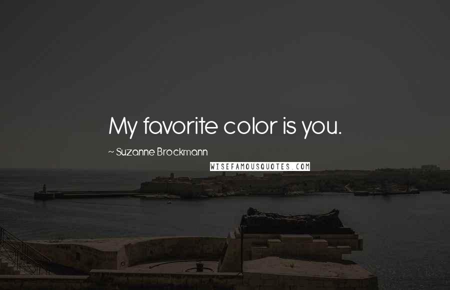 Suzanne Brockmann Quotes: My favorite color is you.