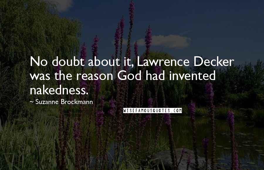 Suzanne Brockmann Quotes: No doubt about it, Lawrence Decker was the reason God had invented nakedness.