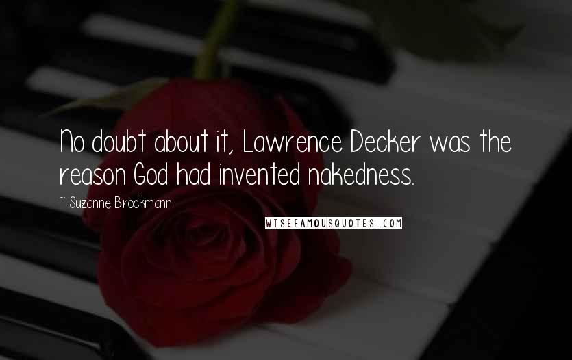 Suzanne Brockmann Quotes: No doubt about it, Lawrence Decker was the reason God had invented nakedness.