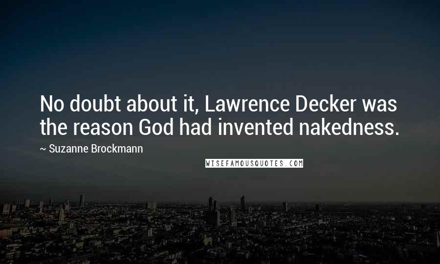 Suzanne Brockmann Quotes: No doubt about it, Lawrence Decker was the reason God had invented nakedness.