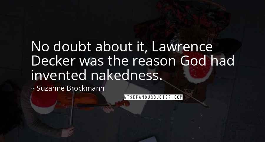 Suzanne Brockmann Quotes: No doubt about it, Lawrence Decker was the reason God had invented nakedness.