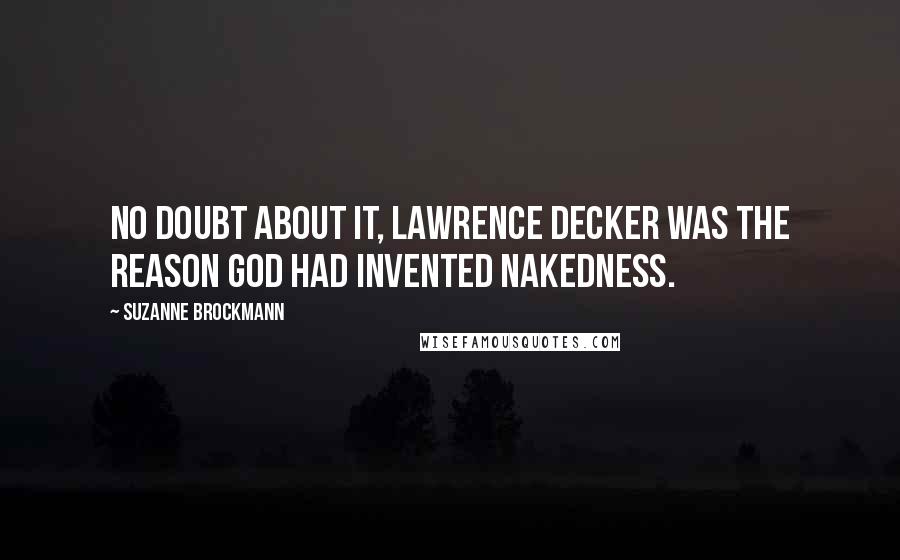 Suzanne Brockmann Quotes: No doubt about it, Lawrence Decker was the reason God had invented nakedness.