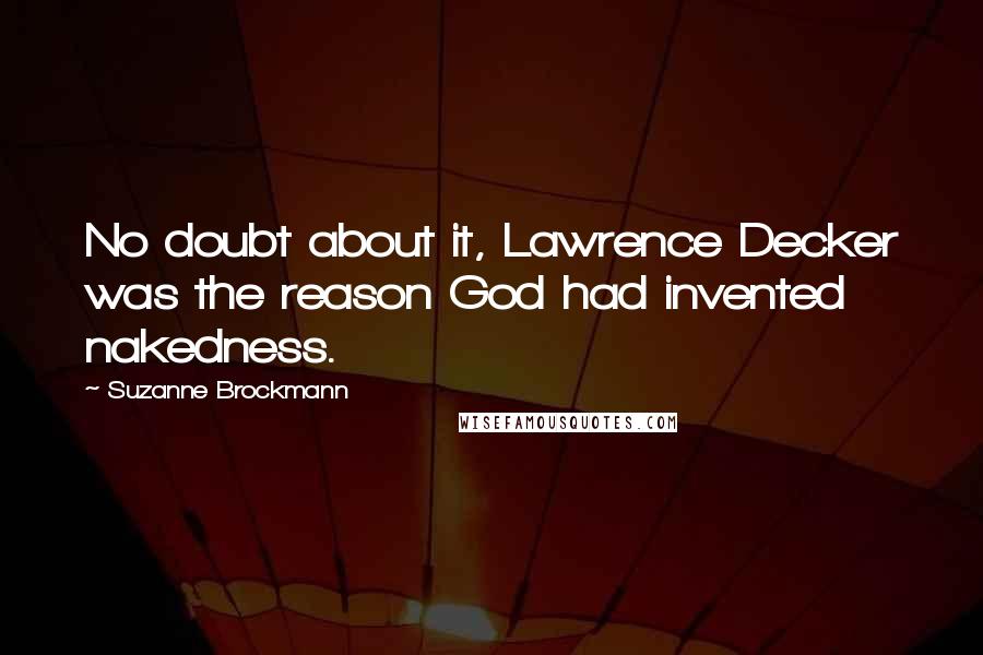 Suzanne Brockmann Quotes: No doubt about it, Lawrence Decker was the reason God had invented nakedness.