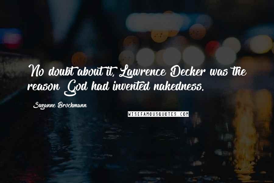 Suzanne Brockmann Quotes: No doubt about it, Lawrence Decker was the reason God had invented nakedness.