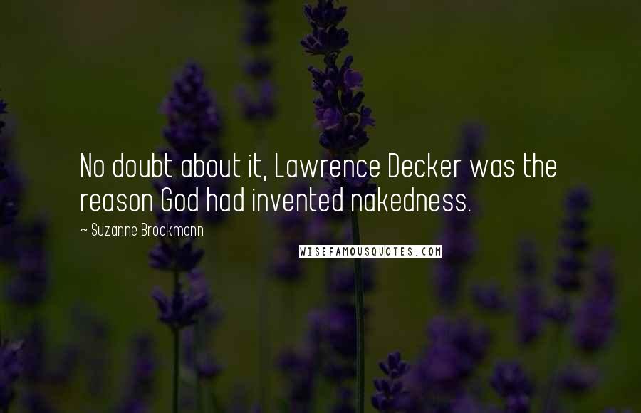 Suzanne Brockmann Quotes: No doubt about it, Lawrence Decker was the reason God had invented nakedness.