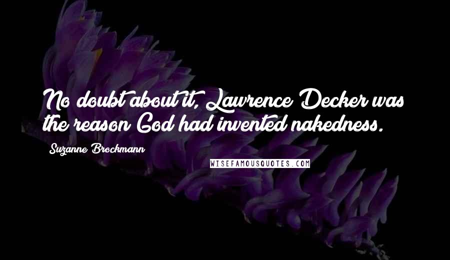 Suzanne Brockmann Quotes: No doubt about it, Lawrence Decker was the reason God had invented nakedness.