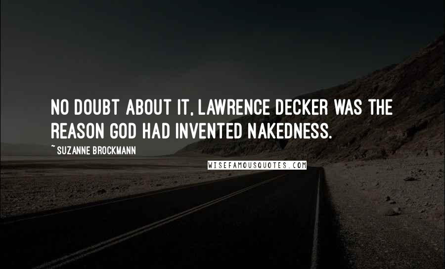 Suzanne Brockmann Quotes: No doubt about it, Lawrence Decker was the reason God had invented nakedness.