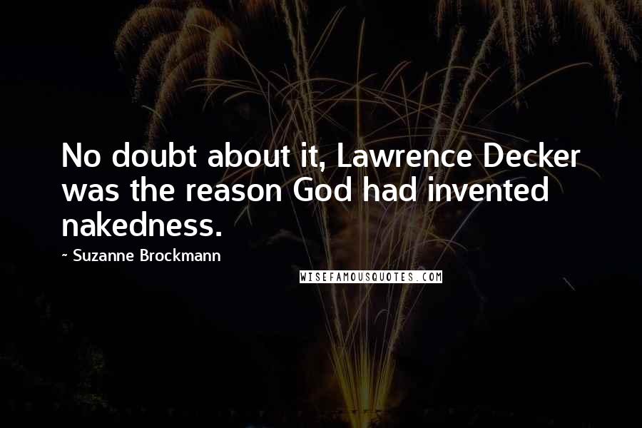 Suzanne Brockmann Quotes: No doubt about it, Lawrence Decker was the reason God had invented nakedness.