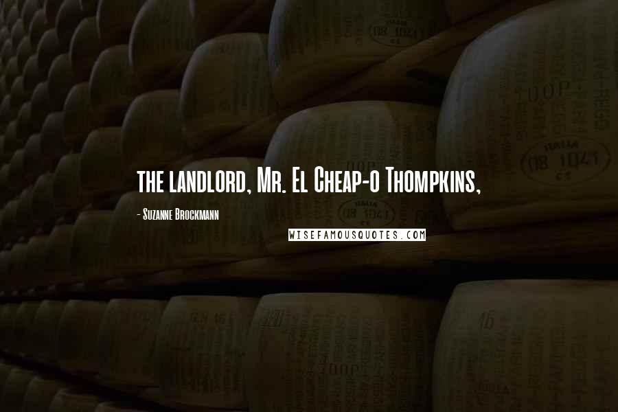 Suzanne Brockmann Quotes: the landlord, Mr. El Cheap-o Thompkins,