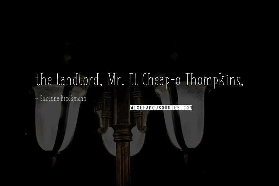 Suzanne Brockmann Quotes: the landlord, Mr. El Cheap-o Thompkins,