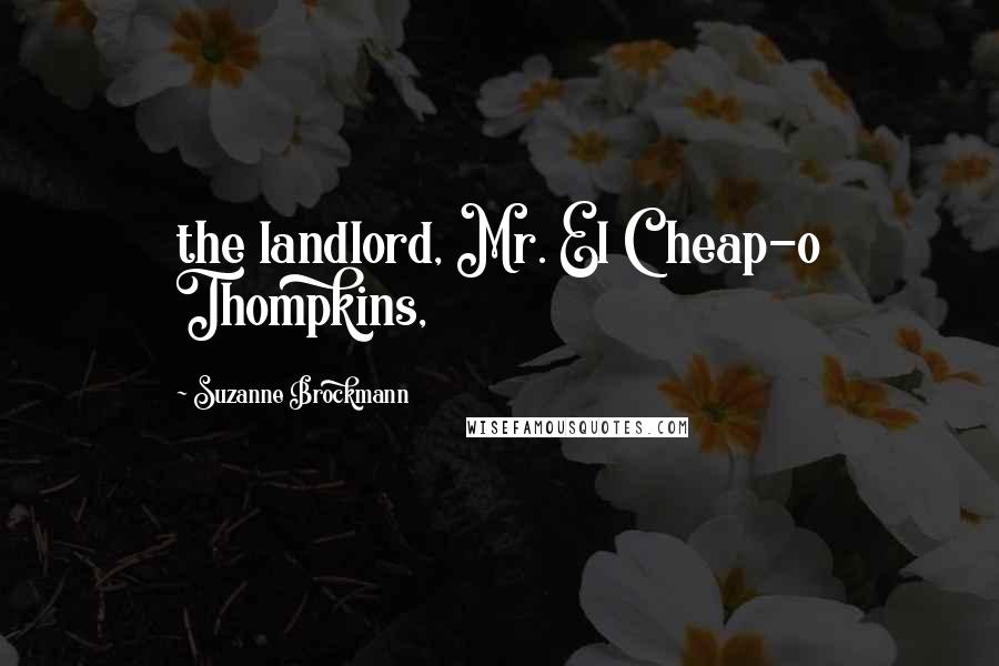 Suzanne Brockmann Quotes: the landlord, Mr. El Cheap-o Thompkins,