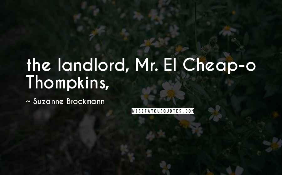 Suzanne Brockmann Quotes: the landlord, Mr. El Cheap-o Thompkins,