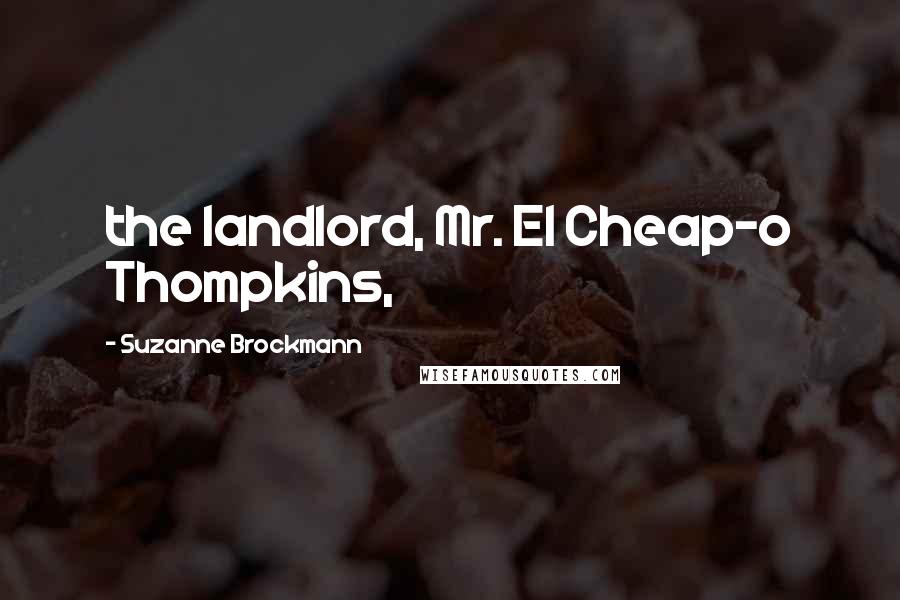 Suzanne Brockmann Quotes: the landlord, Mr. El Cheap-o Thompkins,